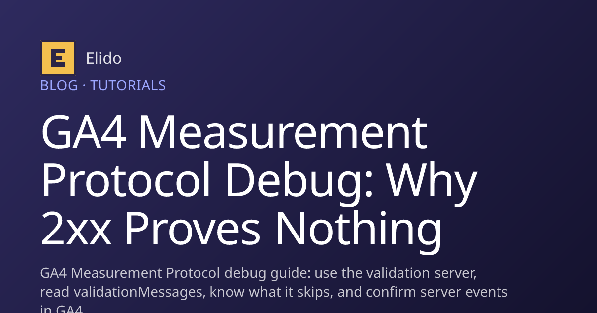 GA4 Measurement Protocol Debug: Why 2xx Proves Nothing · Elido